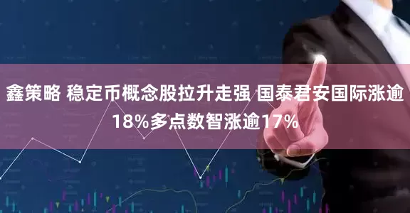 鑫策略 稳定币概念股拉升走强 国泰君安国际涨逾18%多点数智涨逾17%