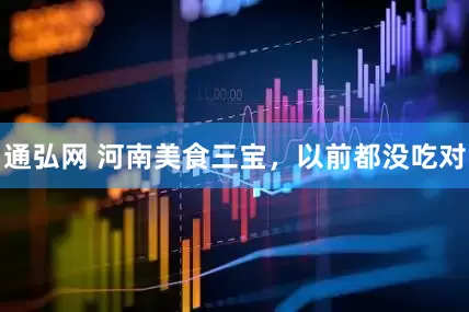 通弘网 河南美食三宝，以前都没吃对