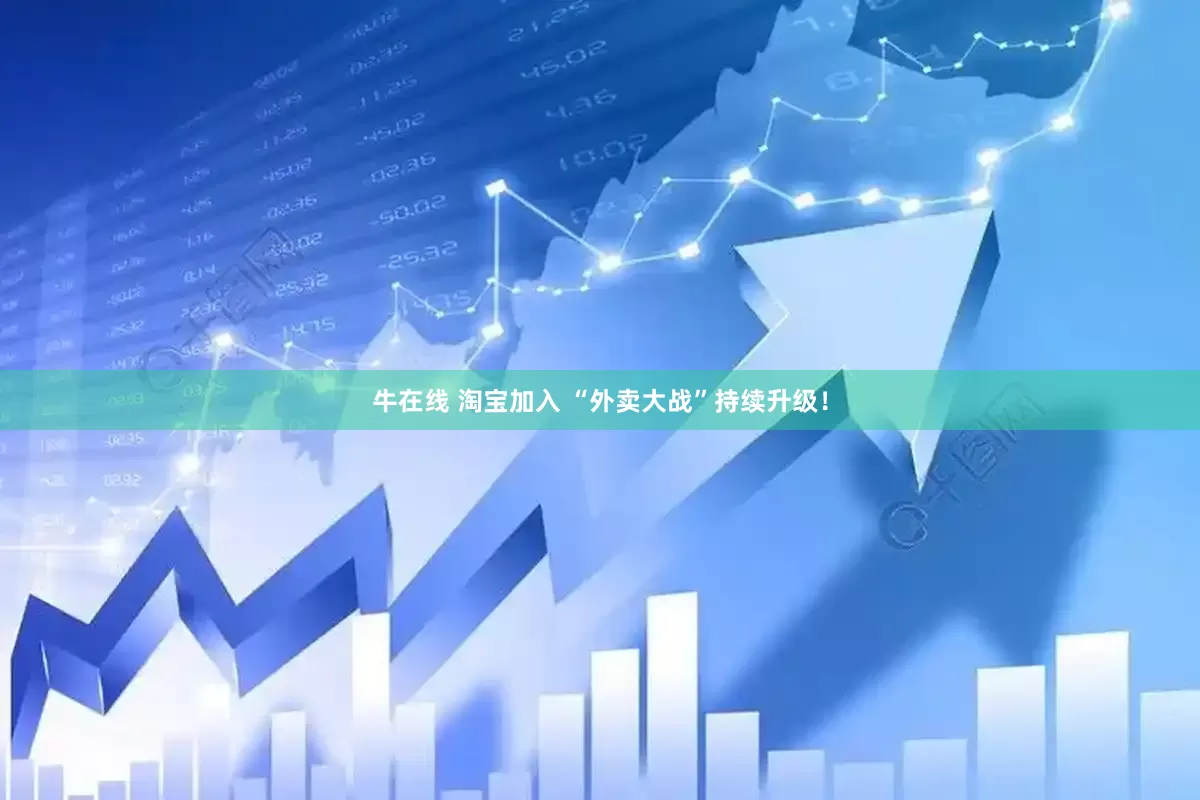 牛在线 淘宝加入 “外卖大战”持续升级！