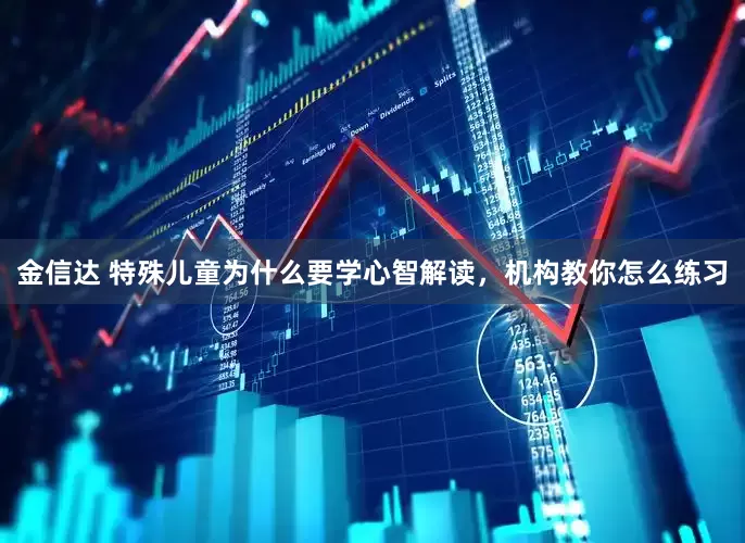 金信达 特殊儿童为什么要学心智解读，机构教你怎么练习
