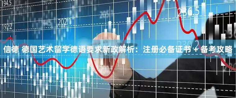 信德 德国艺术留学德语要求新政解析：注册必备证书 + 备考攻略